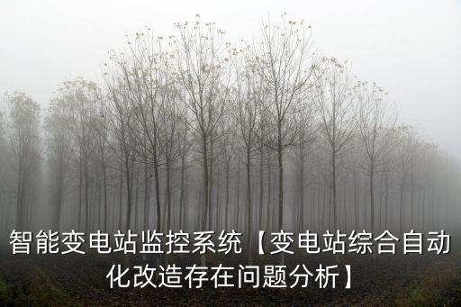 智能變電站監(jiān)控系統(tǒng)【變電站綜合自動(dòng)化改造存在問(wèn)題分析】