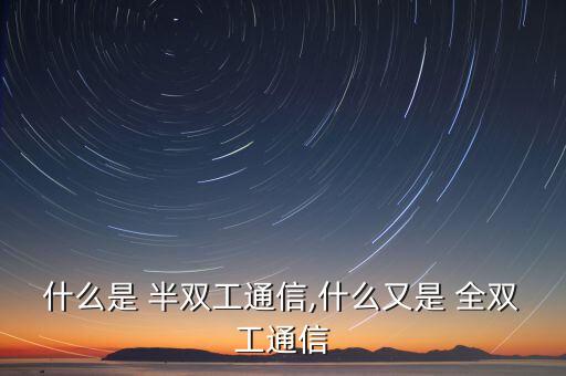 什么是 半雙工通信,什么又是 全雙工通信