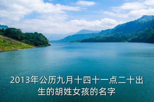 2013年公歷九月十四十一點(diǎn)二十出生的胡姓女孩的名字