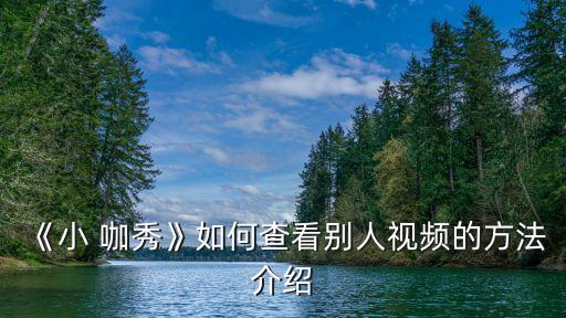《小 咖秀》如何查看別人視頻的方法介紹
