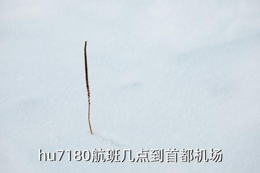 hu7180航班幾點到首都機場