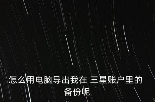 三星數(shù)據(jù)備份云端,數(shù)據(jù)備份到云端后怎么找回來