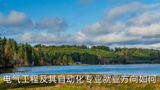 電氣工程及其自動(dòng)化專業(yè)就業(yè)方向如何