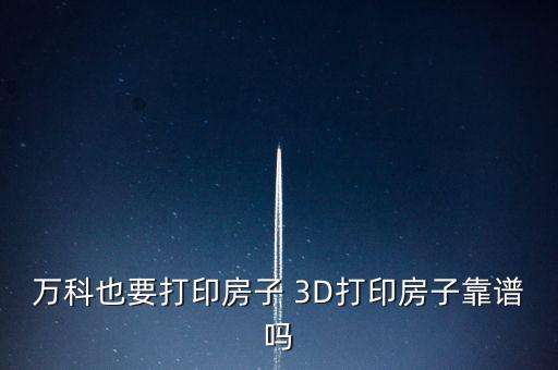 萬(wàn)科也要打印房子 3D打印房子靠譜嗎