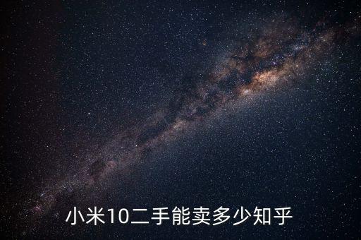 小米10二手能賣多少知乎