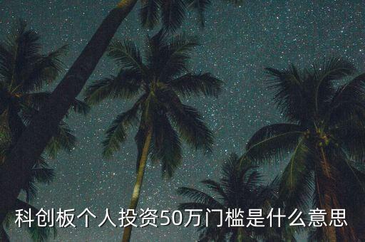 科創(chuàng)板個人投資50萬門檻是什么意思