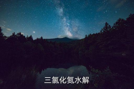 ncl3，三氯化氮水解