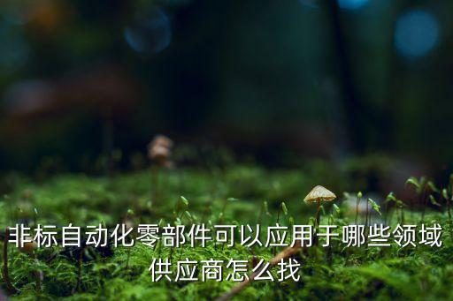 非標自動化零部件可以應用于哪些領域供應商怎么找