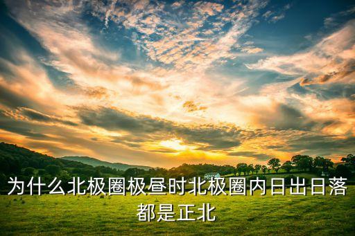 為什么北極圈極晝時北極圈內日出日落都是正北
