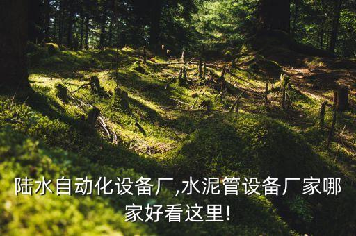 赤壁陸水自動(dòng)化設(shè)備廠,水泥管設(shè)備廠家哪家好?看這里!