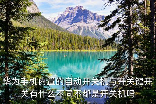 華為手機(jī)內(nèi)置的自動開關(guān)機(jī)與開關(guān)鍵開關(guān)有什么不同不都是開關(guān)機(jī)嗎