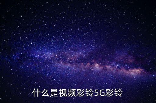 什么是視頻彩鈴5G彩鈴