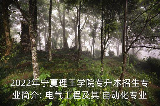 2022年寧夏理工學(xué)院專升本招生專業(yè)簡介: 電氣工程及其 自動化專業(yè)