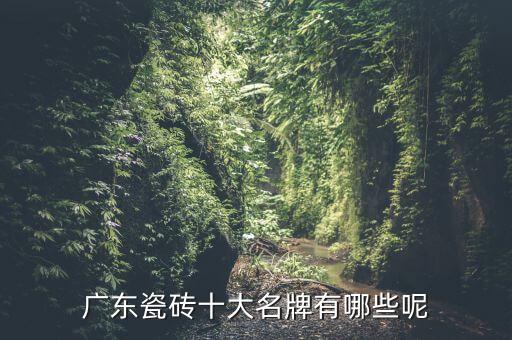 廣東瓷磚十大名牌有哪些呢