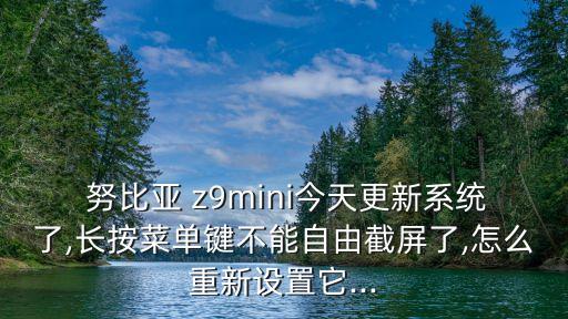  努比亞 z9mini今天更新系統(tǒng)了,長(zhǎng)按菜單鍵不能自由截屏了,怎么重新設(shè)置它...