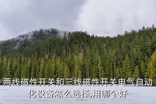 兩線磁性開關(guān)和三線磁性開關(guān)電氣自動(dòng)化設(shè)備怎么選擇,用哪個(gè)好