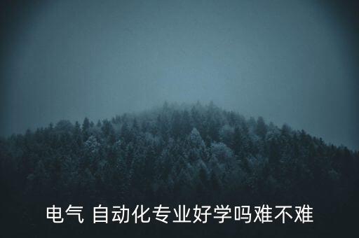電氣 自動化專業(yè)好學嗎難不難