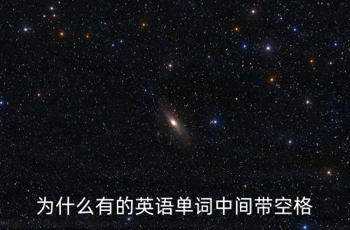 為什么有的英語(yǔ)單詞中間帶空格