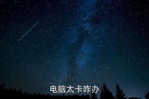 電腦太卡，電腦總是很卡怎么辦