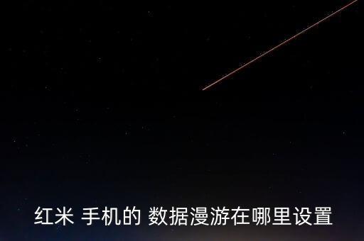  紅米 手機(jī)的 數(shù)據(jù)漫游在哪里設(shè)置