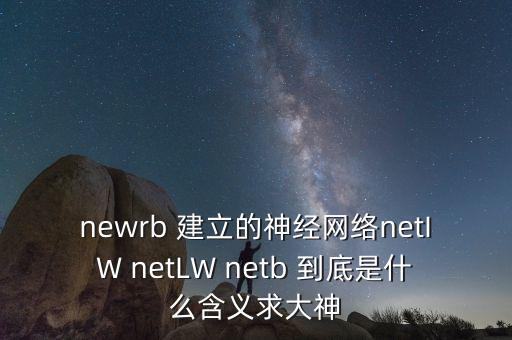 newrb 建立的神經(jīng)網(wǎng)絡(luò)netIW netLW netb 到底是什么含義求大神