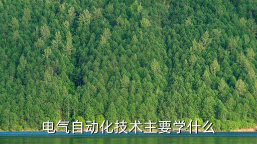 電氣自動(dòng)化技術(shù)主要學(xué)什么