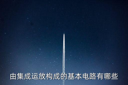 由集成運放構(gòu)成的基本電路有哪些