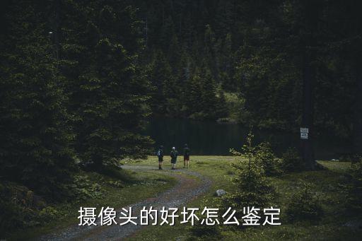 攝像頭的好壞怎么鑒定