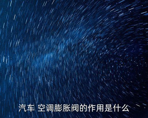汽車(chē) 空調(diào)膨脹閥的作用是什么