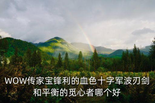 WOW傳家寶鋒利的血色十字軍波刃劍和平衡的覓心者哪個(gè)好