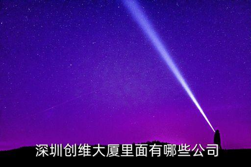  深圳創(chuàng)維大廈里面有哪些公司