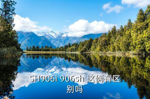 SH906i 906sh 這倆有區(qū)別嗎