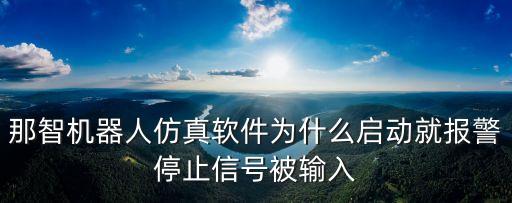 那智機器人仿真軟件為什么啟動就報警停止信號被輸入