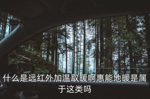 什么是遠(yuǎn)紅外加溫取暖啊惠能地暖是屬于這類嗎