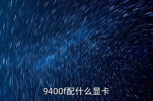 9400f配什么顯卡