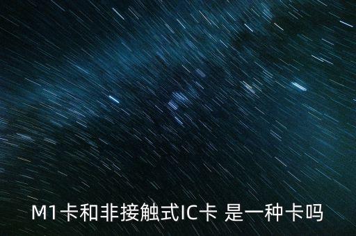 m1芯片，M1卡和非接觸式IC卡 是一種卡嗎