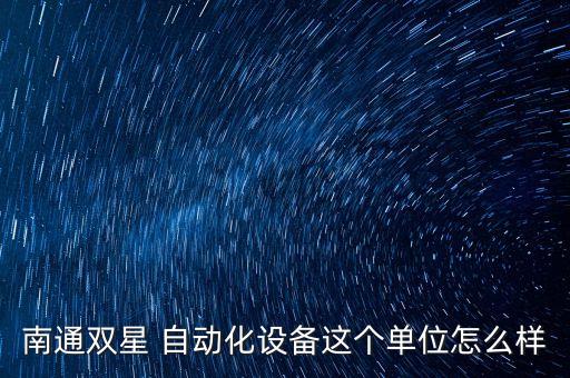 南通雙星 自動(dòng)化設(shè)備這個(gè)單位怎么樣