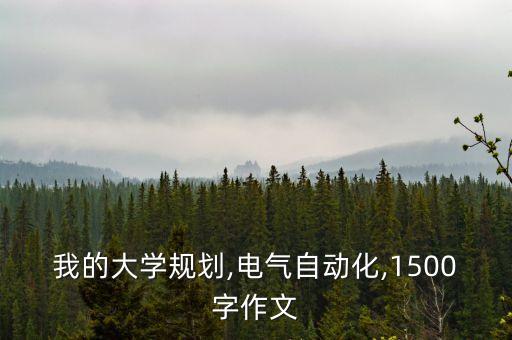我的大學規(guī)劃,電氣自動化,1500字作文