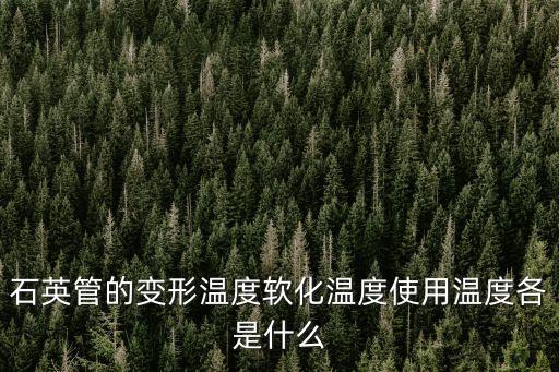 石英管的變形溫度軟化溫度使用溫度各是什么
