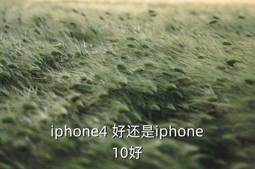 iphone4 好還是iphone10好
