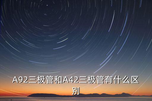 A92三極管和A42三極管有什么區(qū)別