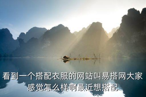 看到一個搭配衣服的網(wǎng)站叫易搭網(wǎng)大家感覺怎么樣啊最近想搭配