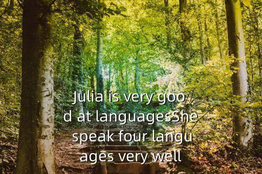 Julia is very good at languagesShe speak four languages very well