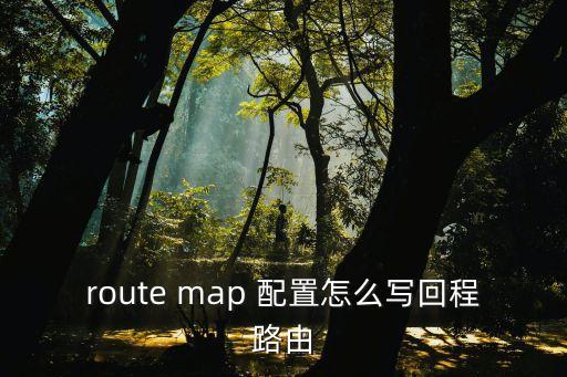route map 配置怎么寫回程路由