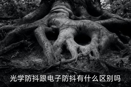 電子防抖，光學防抖跟電子防抖有什么區(qū)別嗎