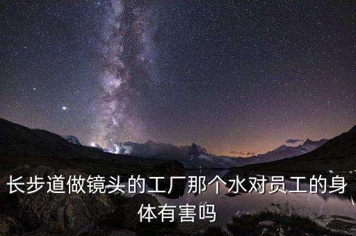 長步道，長步道做鏡頭的工廠那個水對員工的身體有害嗎