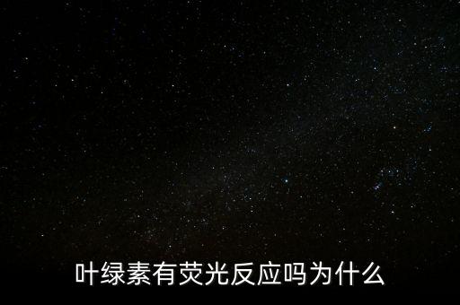 葉綠素?zé)晒猓~綠素有熒光反應(yīng)嗎為什么