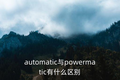 automatic與powermatic有什么區(qū)別