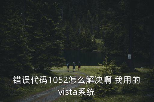 錯誤代碼1052怎么解決啊 我用的vista系統(tǒng)