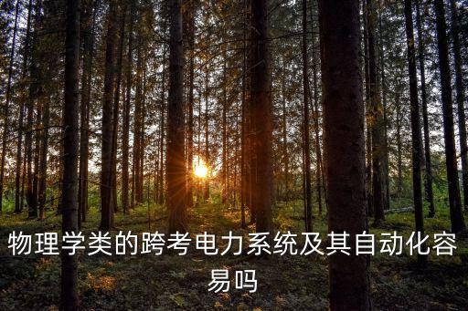 跨專業(yè)考電氣自動化研難嗎,電氣工程及自動化專業(yè)考研難一些